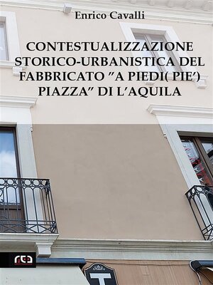cover image of Contestualizzazione Storico-Urbanistica del Fabbricato"A Piedi (Pie') Piazza" di L'Aquila